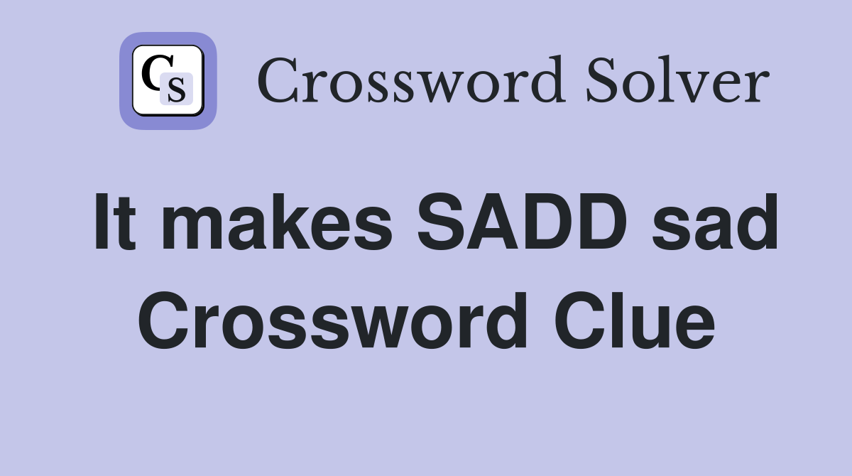 It makes SADD sad Crossword Clue