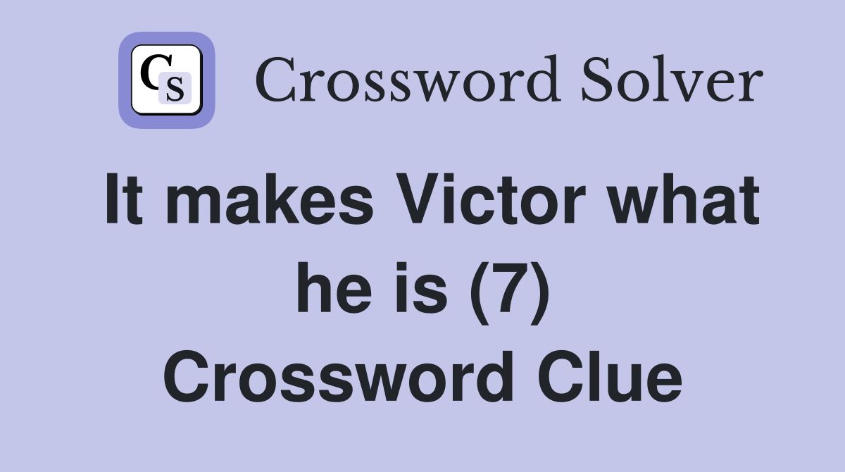 It makes Victor what he is (7) Crossword Clue