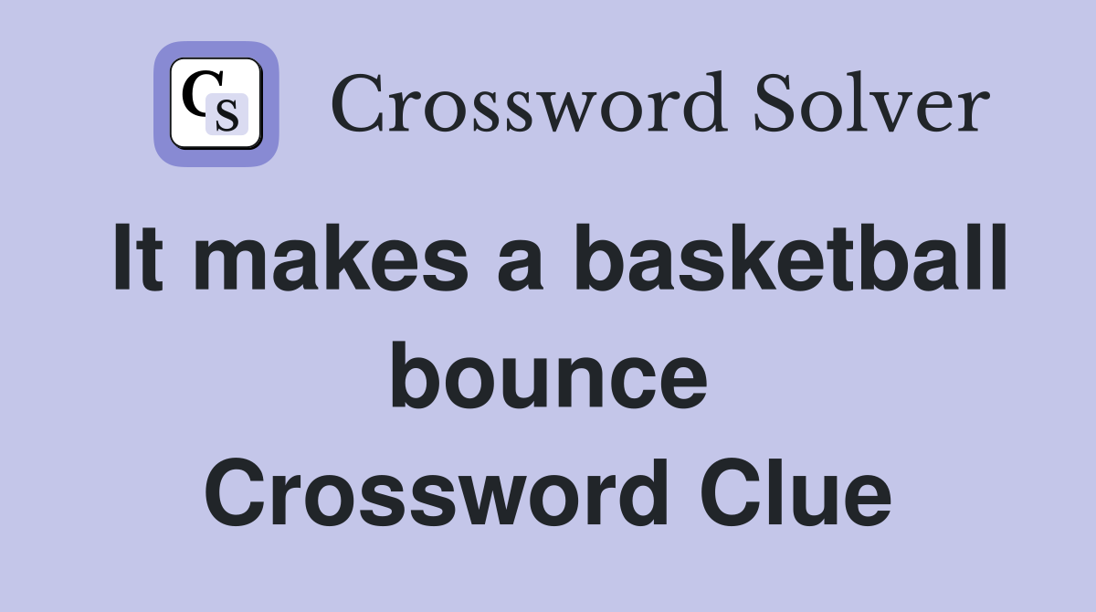 It makes a basketball bounce Crossword Clue