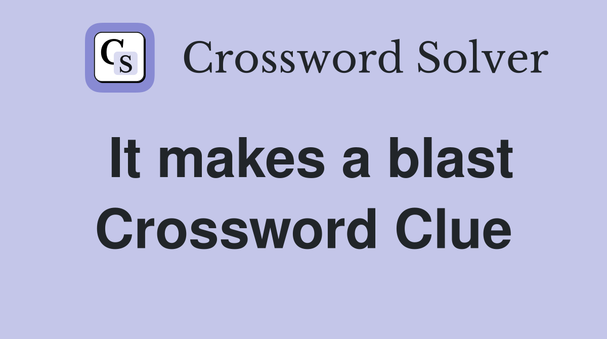 It makes a blast Crossword Clue