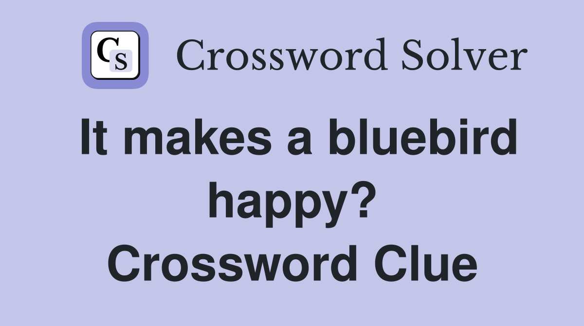 It makes a bluebird happy? Crossword Clue