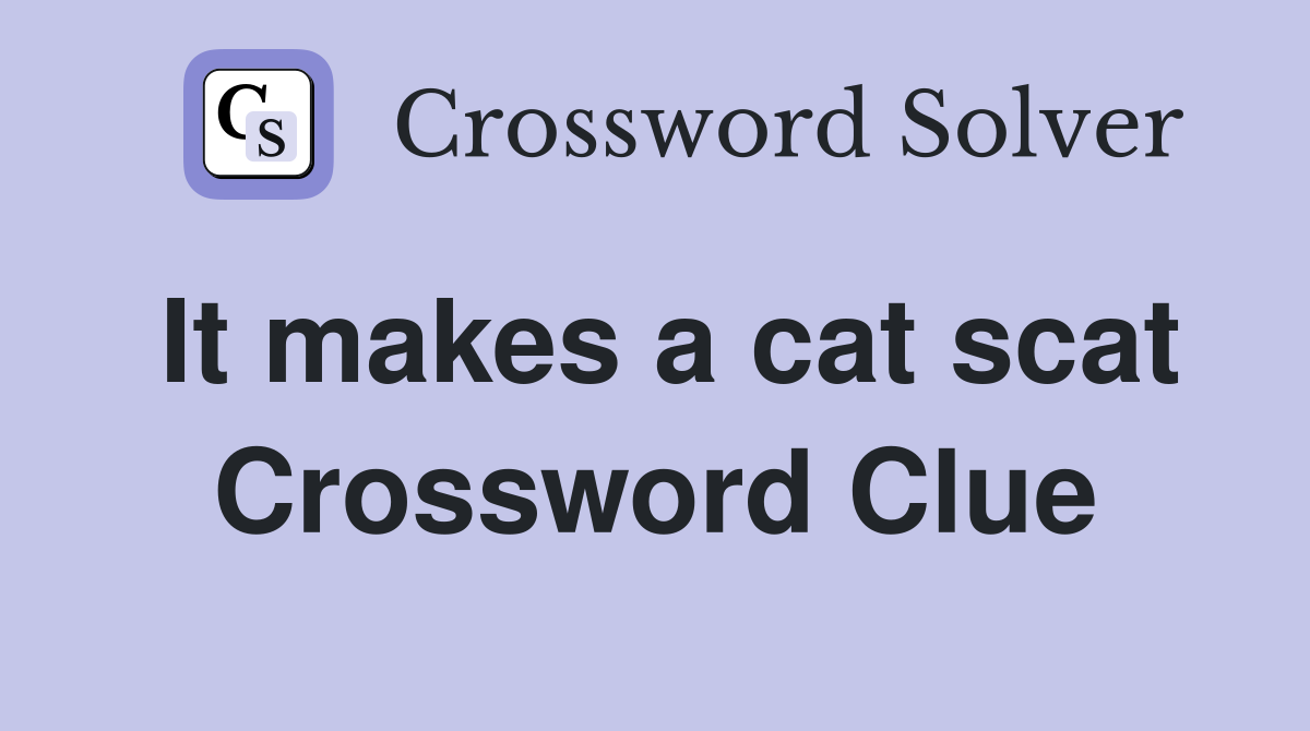 It makes a cat scat Crossword Clue