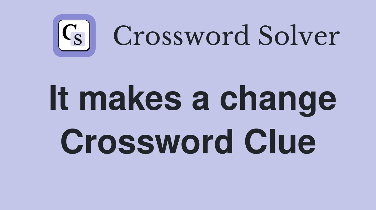 It makes a change Crossword Clue