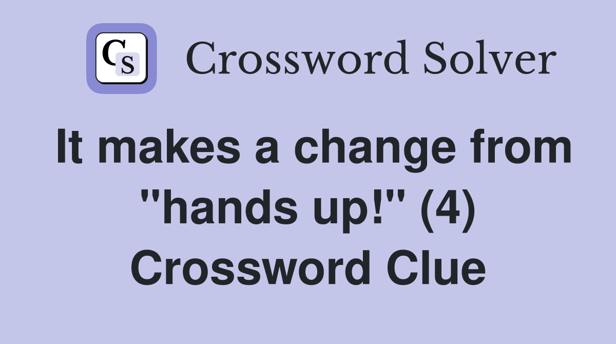 It makes a change from "hands up!" (4) Crossword Clue