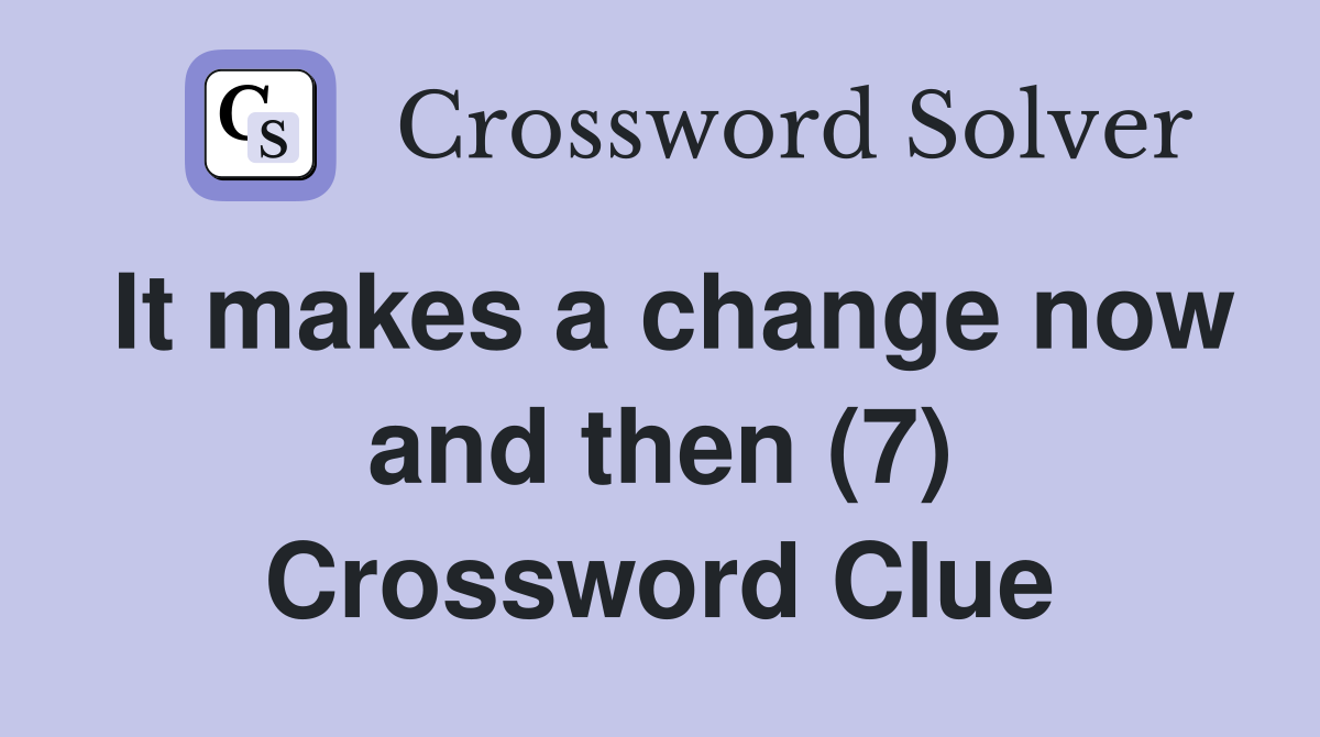 It makes a change now and then (7) Crossword Clue