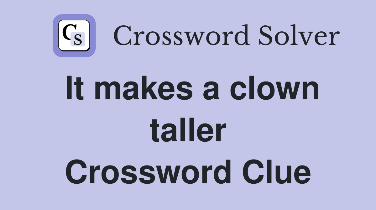 It makes a clown taller Crossword Clue