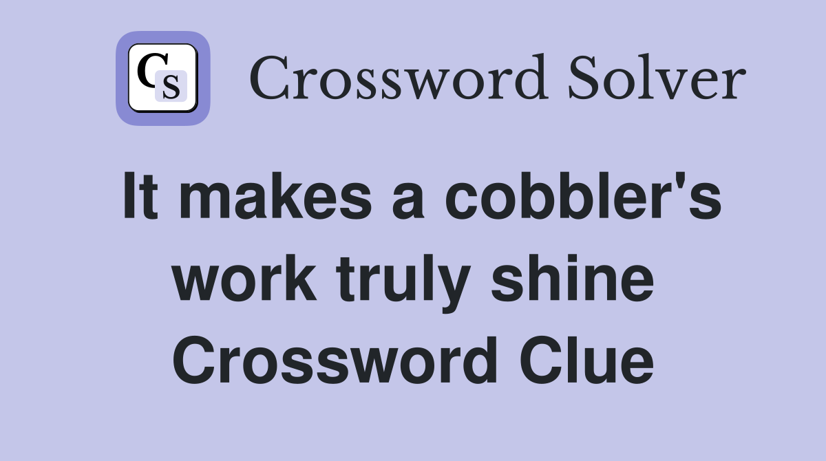 It makes a cobbler's work truly shine Crossword Clue