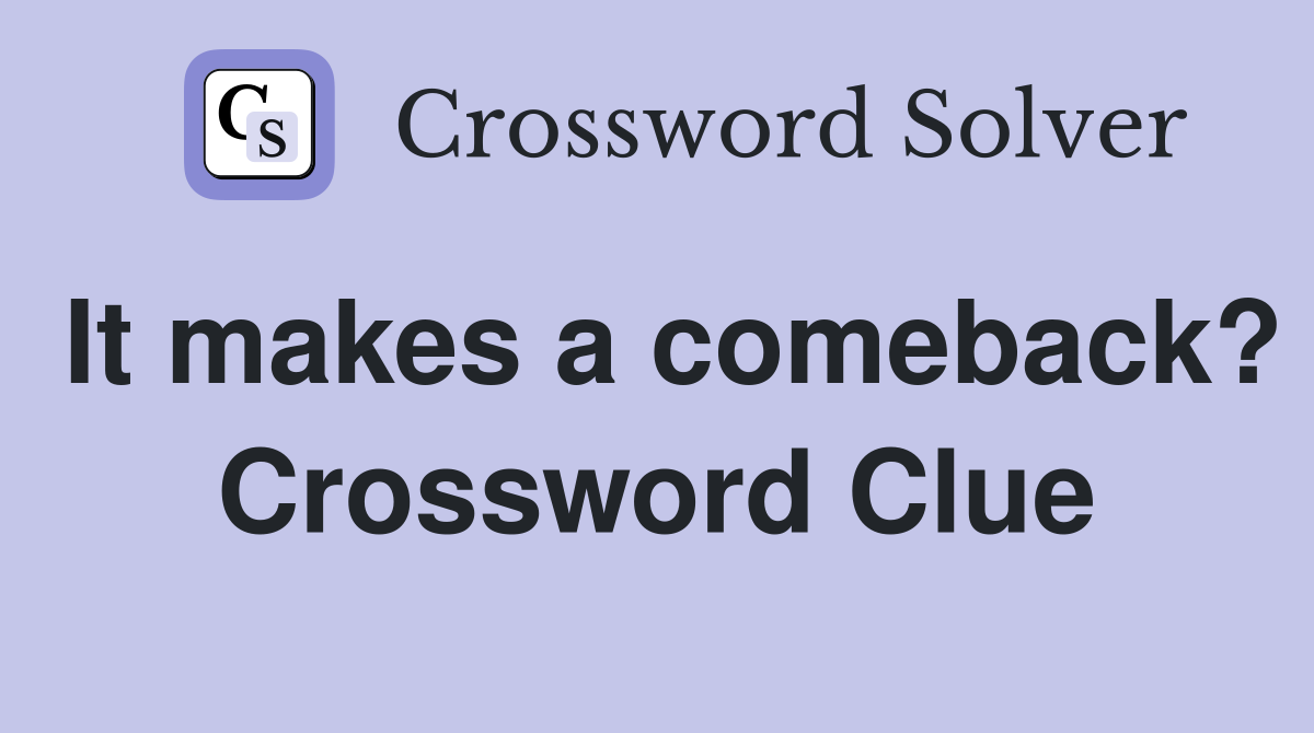 It makes a comeback? Crossword Clue