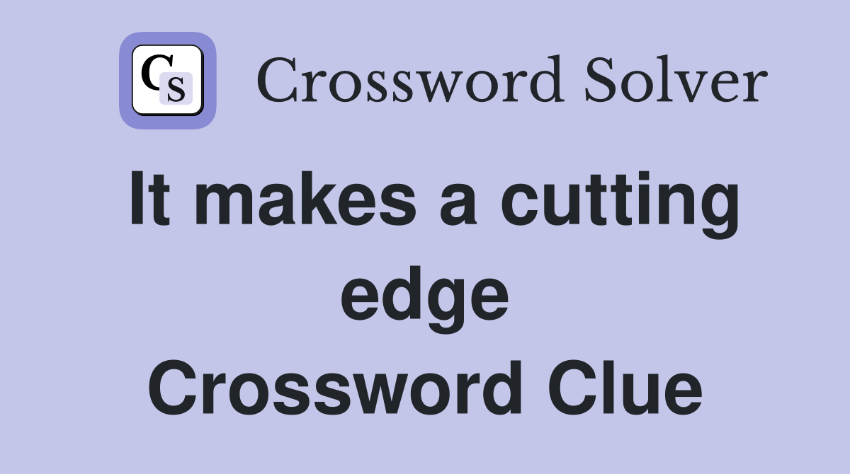 It makes a cutting edge Crossword Clue