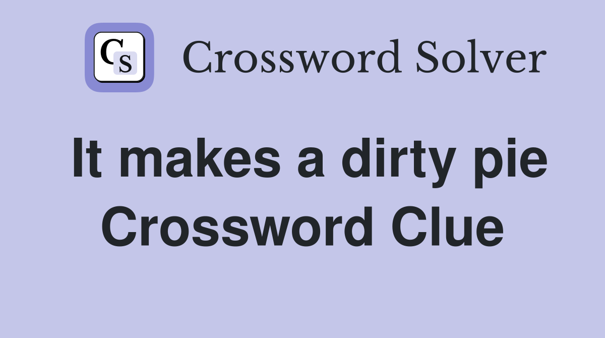 It makes a dirty pie Crossword Clue