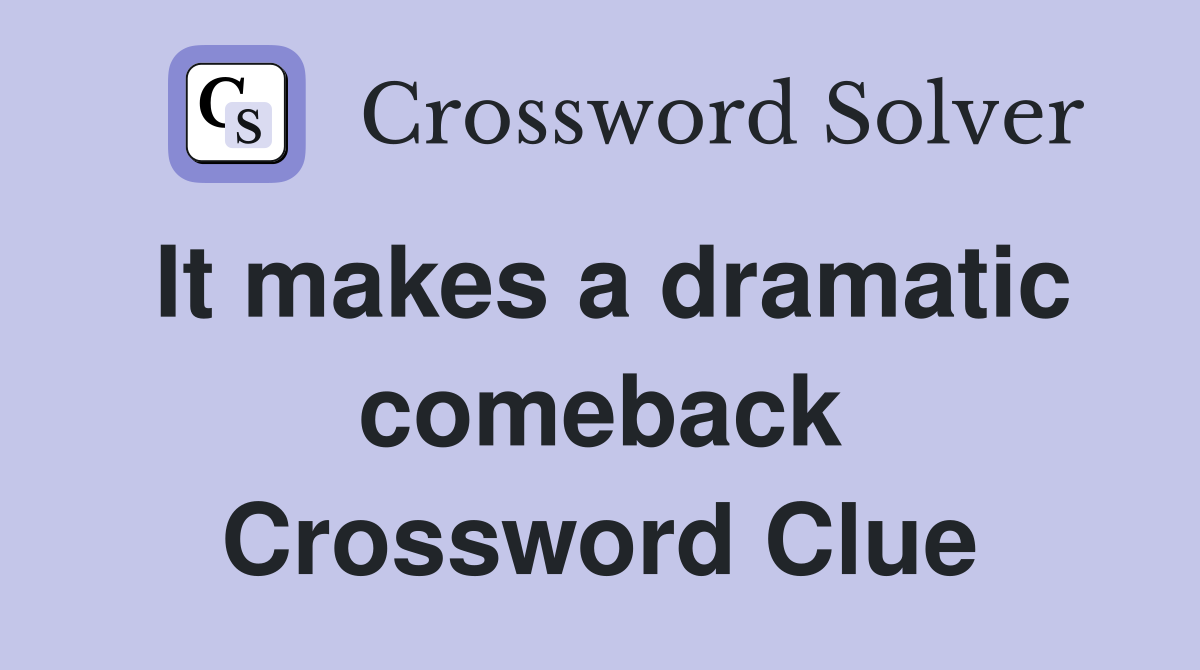 It makes a dramatic comeback Crossword Clue