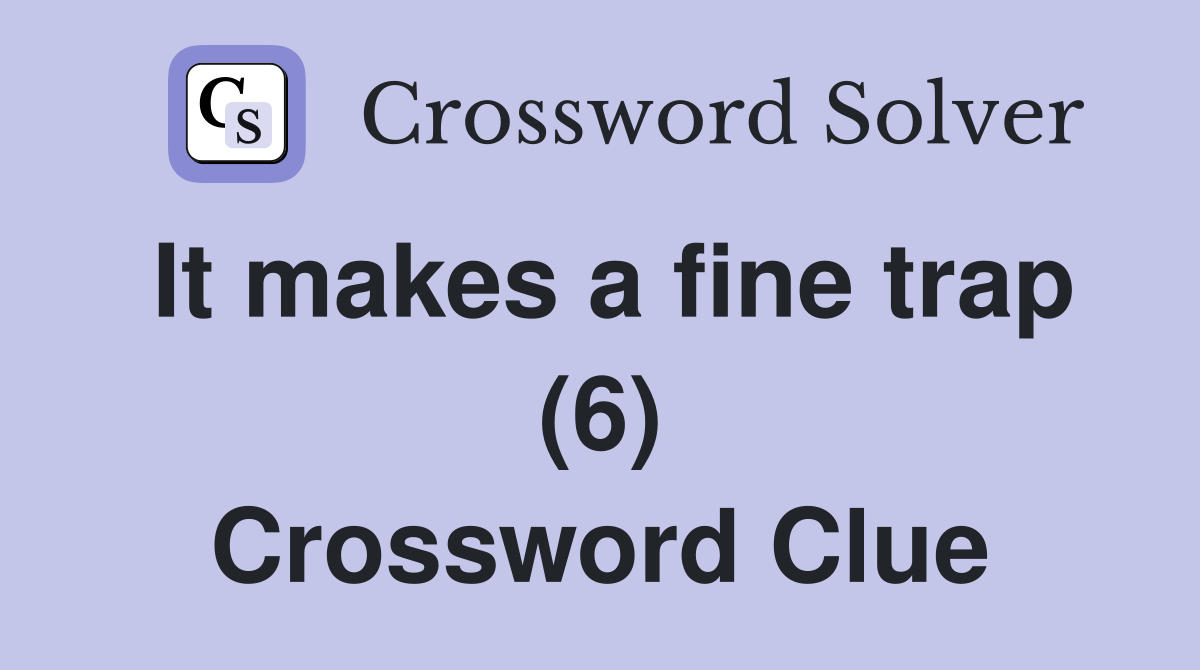 It makes a fine trap (6) Crossword Clue