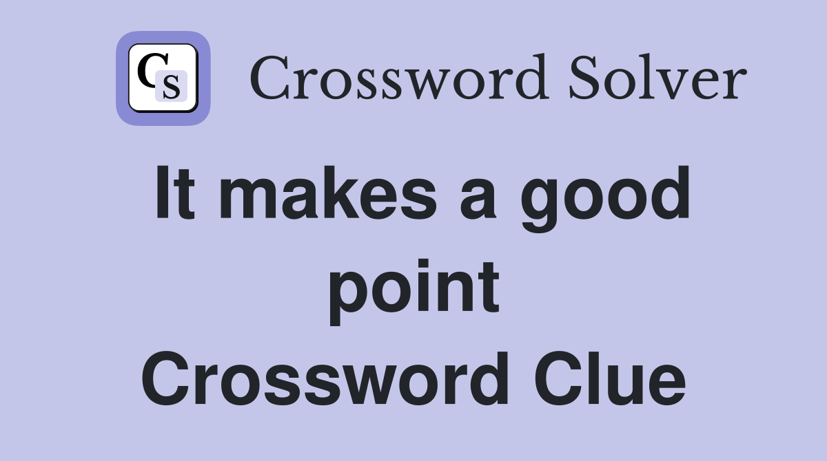 It makes a good point Crossword Clue