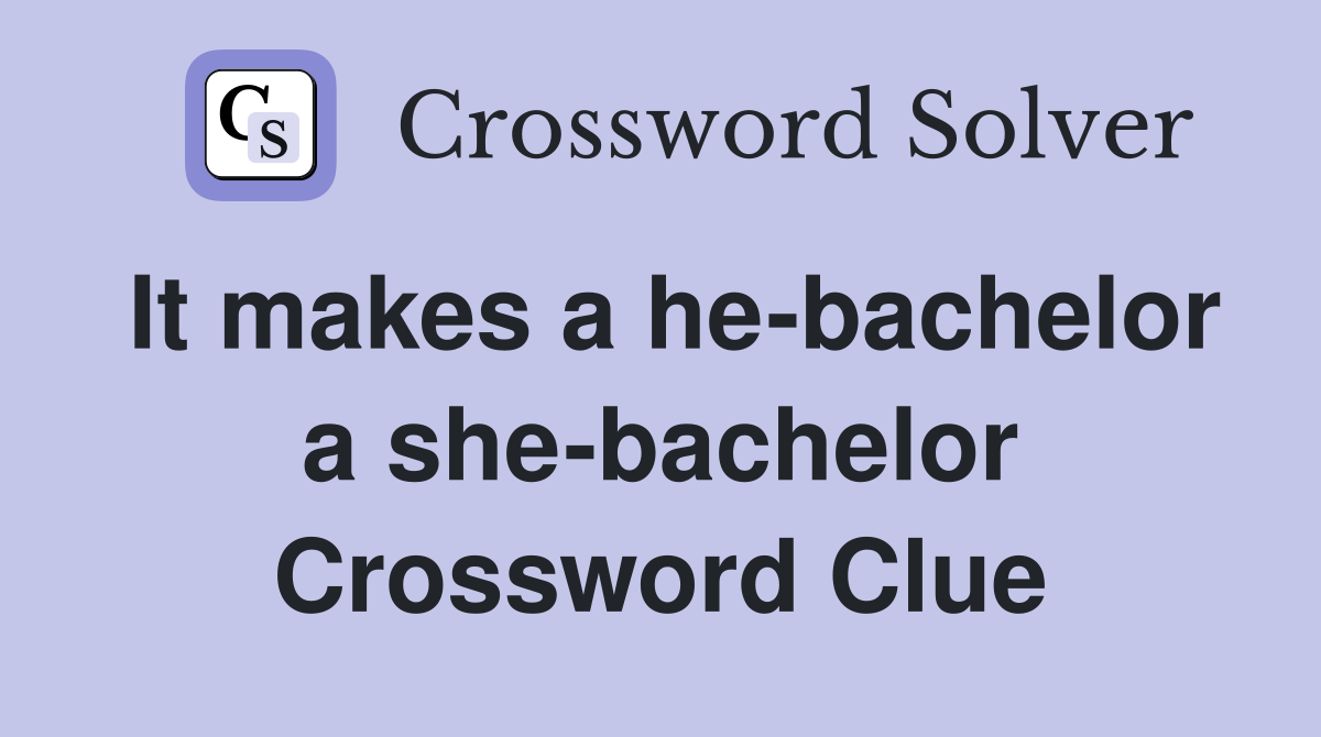 It makes a he-bachelor a she-bachelor Crossword Clue