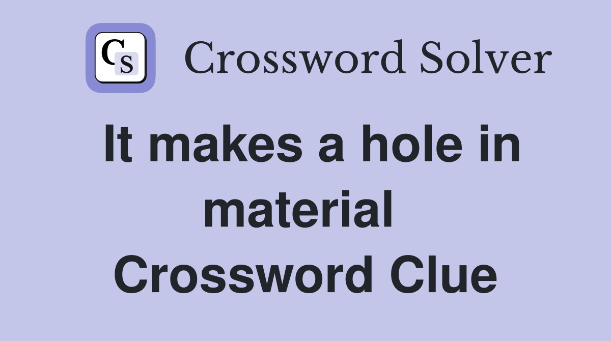 It makes a hole in material  Crossword Clue