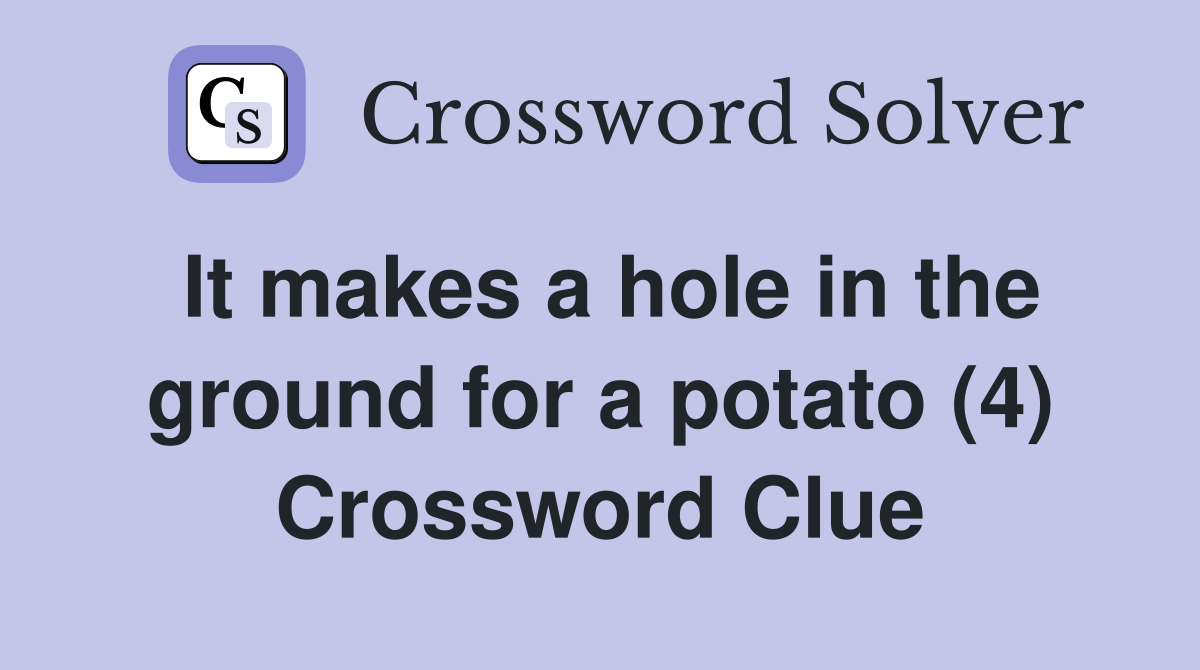 It makes a hole in the ground for a potato (4) Crossword Clue