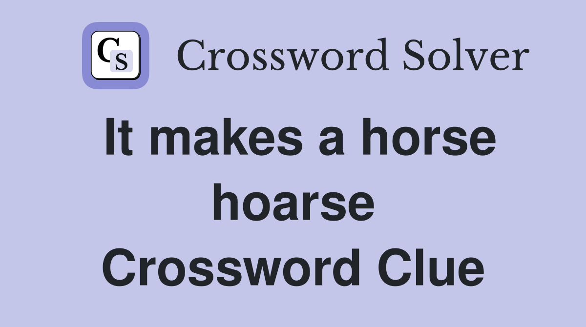 It makes a horse hoarse Crossword Clue