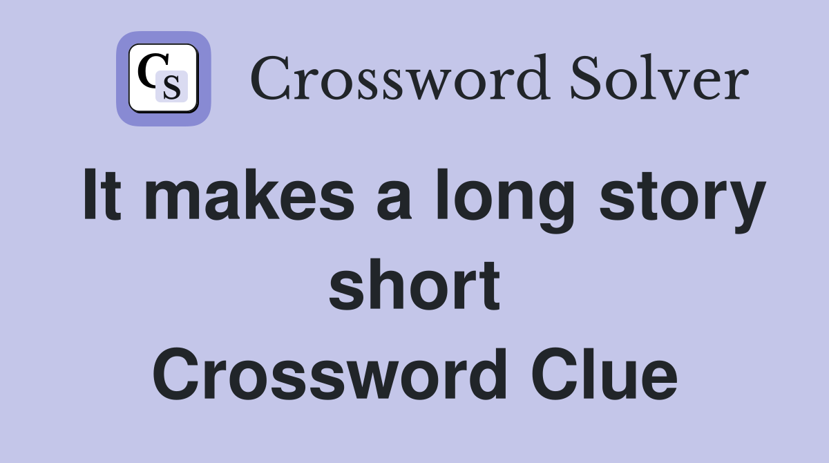 It makes a long story short Crossword Clue