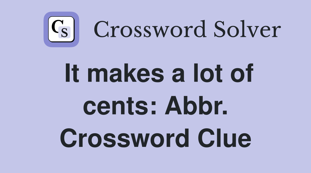 It makes a lot of cents: Abbr. Crossword Clue