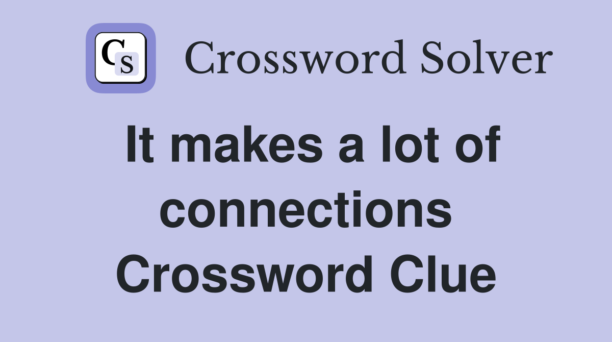 It makes a lot of connections Crossword Clue