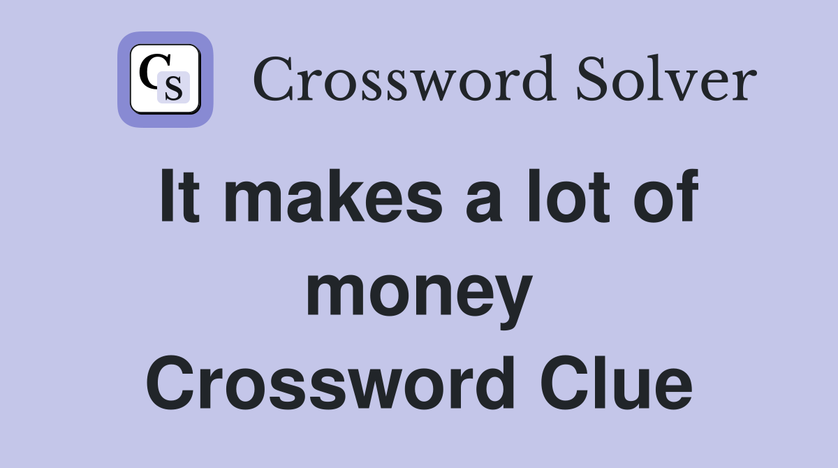 It makes a lot of money Crossword Clue