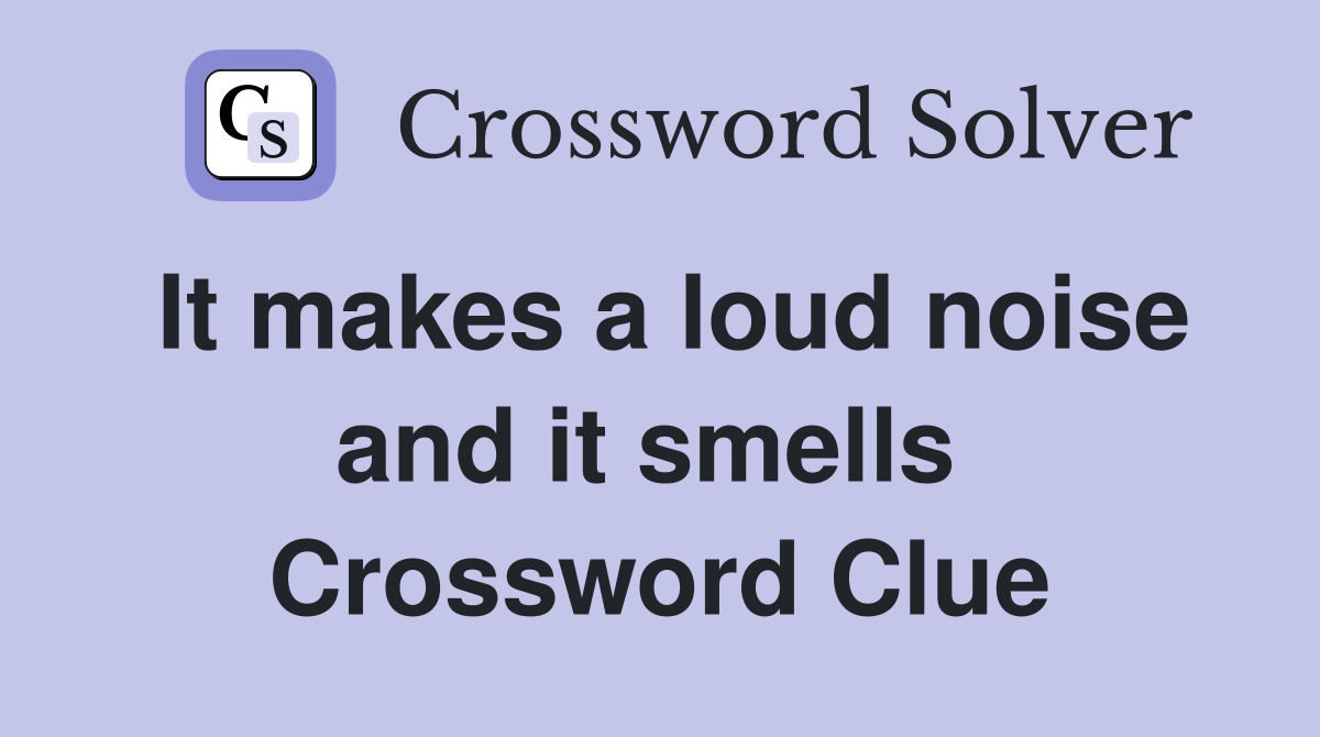 It makes a loud noise and it smells  Crossword Clue