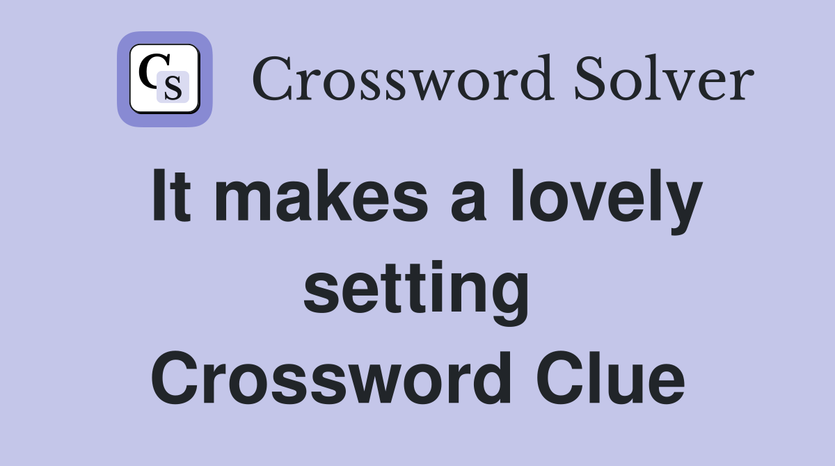 It makes a lovely setting Crossword Clue