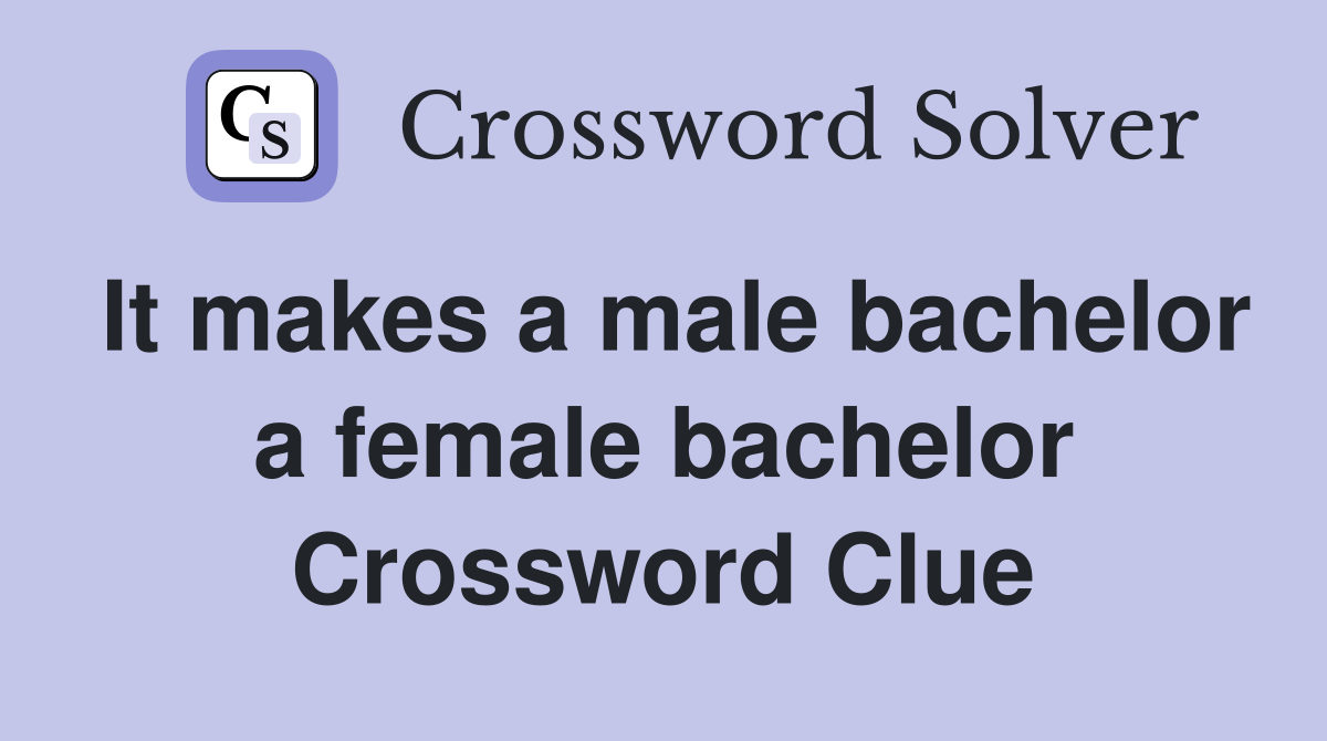 It makes a male bachelor a female bachelor Crossword Clue