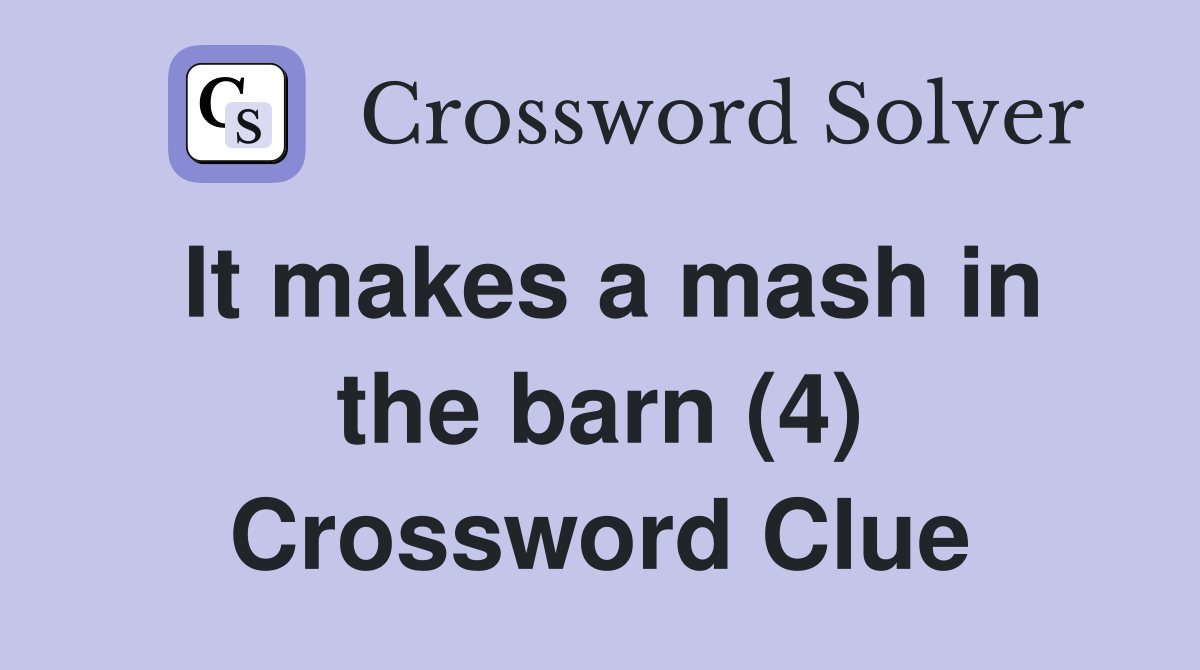 It makes a mash in the barn (4) Crossword Clue
