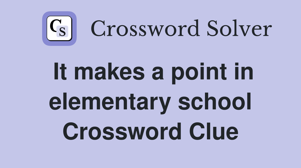 It makes a point in elementary school Crossword Clue