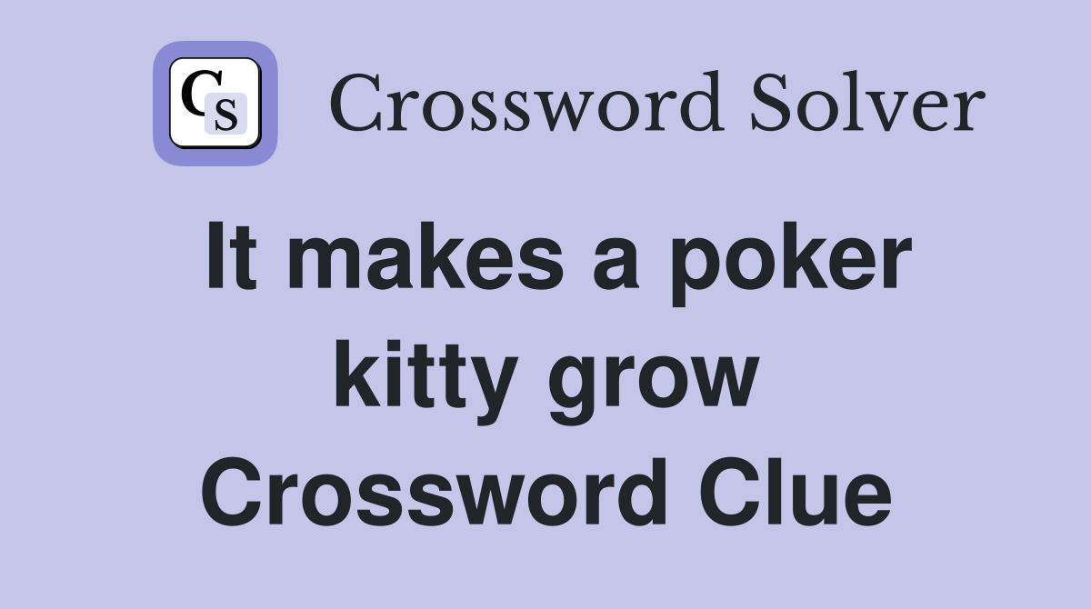 It makes a poker kitty grow Crossword Clue