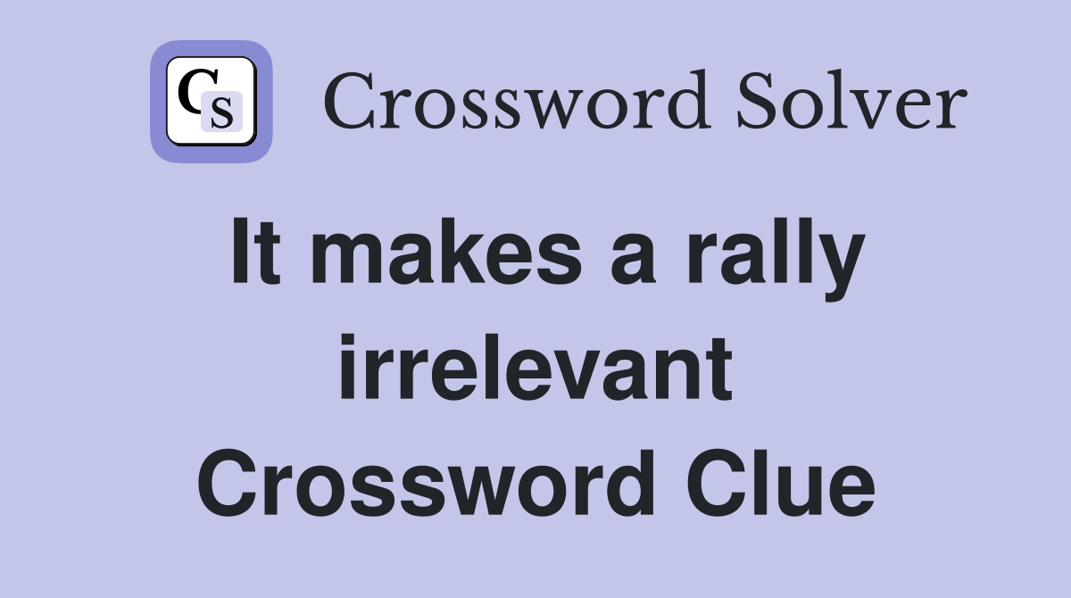 It makes a rally irrelevant Crossword Clue