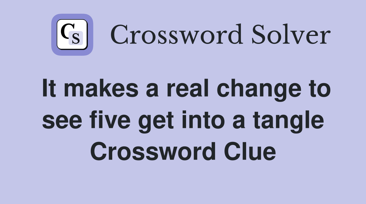 It makes a real change to see five get into a tangle Crossword Clue