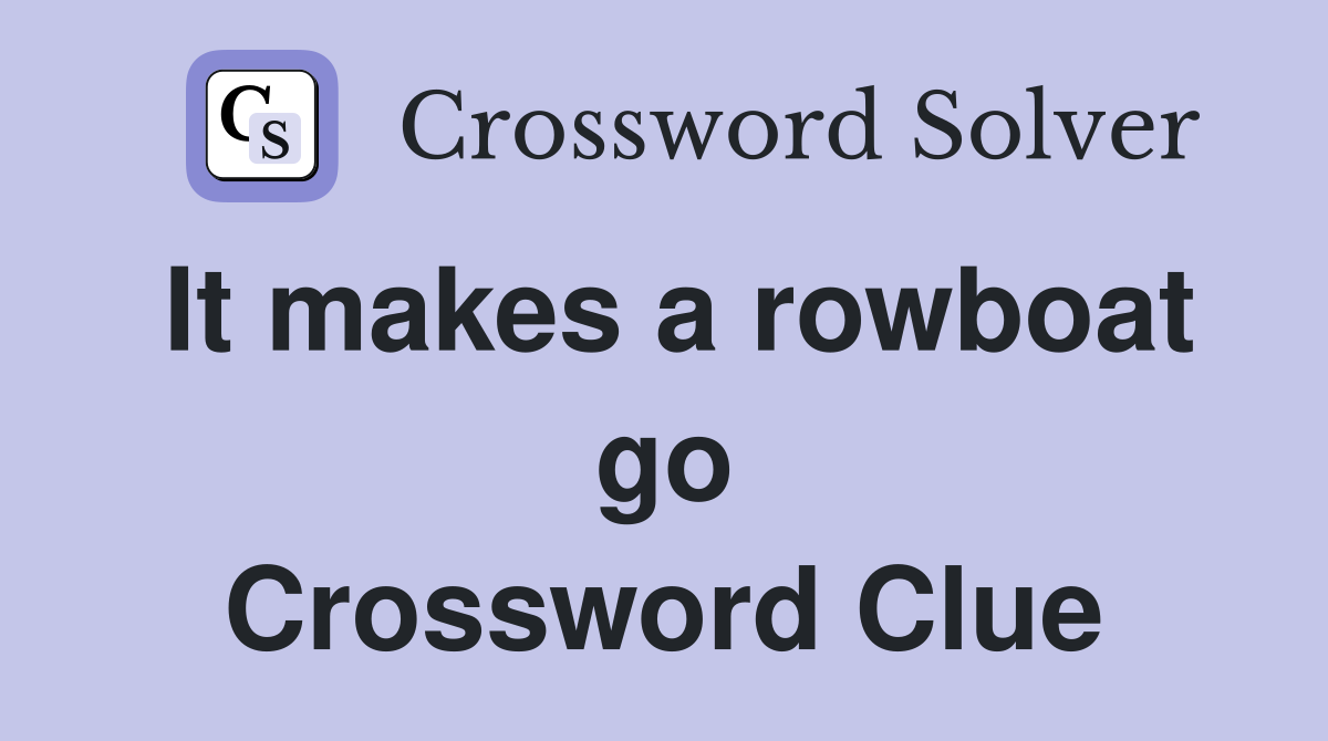 It makes a rowboat go Crossword Clue