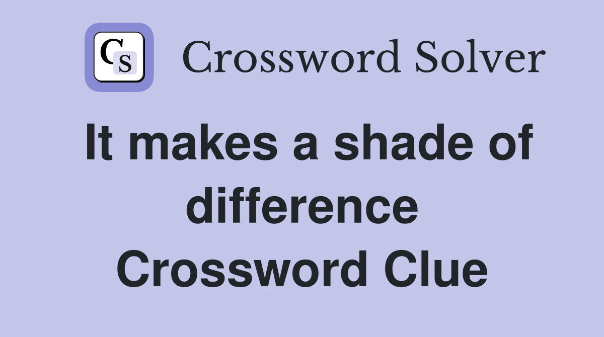 It makes a shade of difference Crossword Clue