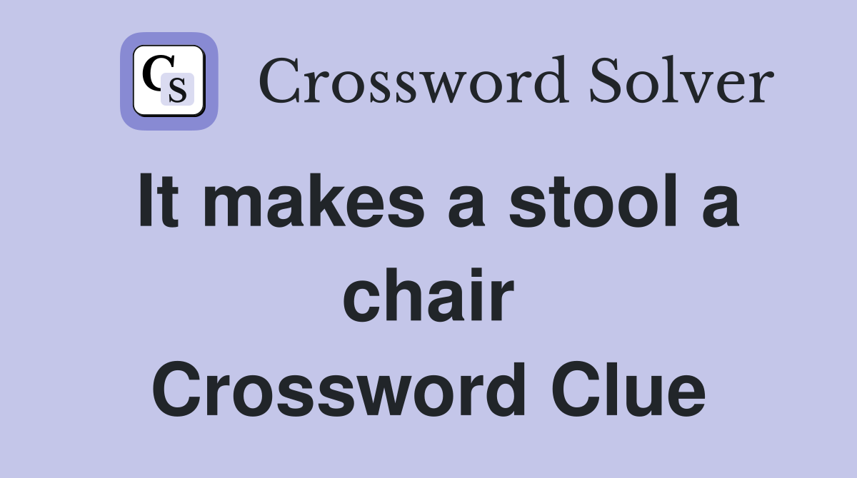 It makes a stool a chair Crossword Clue