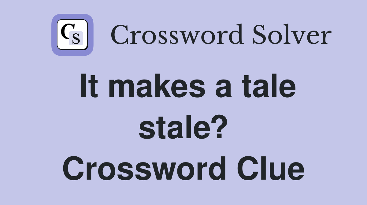 It makes a tale stale? Crossword Clue