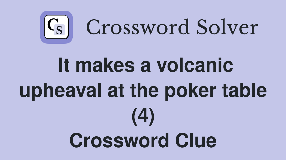 It makes a volcanic upheaval at the poker table (4) Crossword Clue