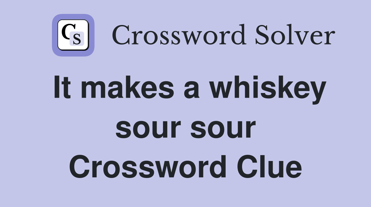 It makes a whiskey sour sour Crossword Clue