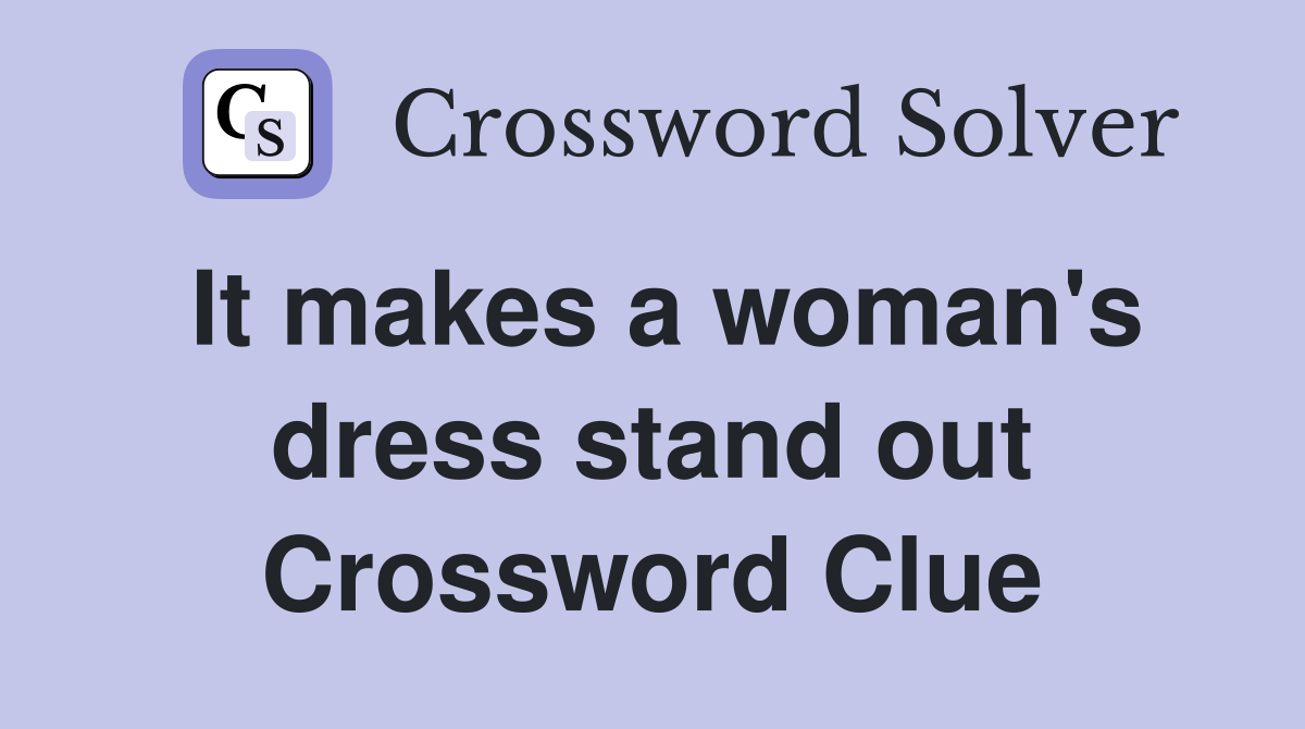 It makes a woman's dress stand out Crossword Clue