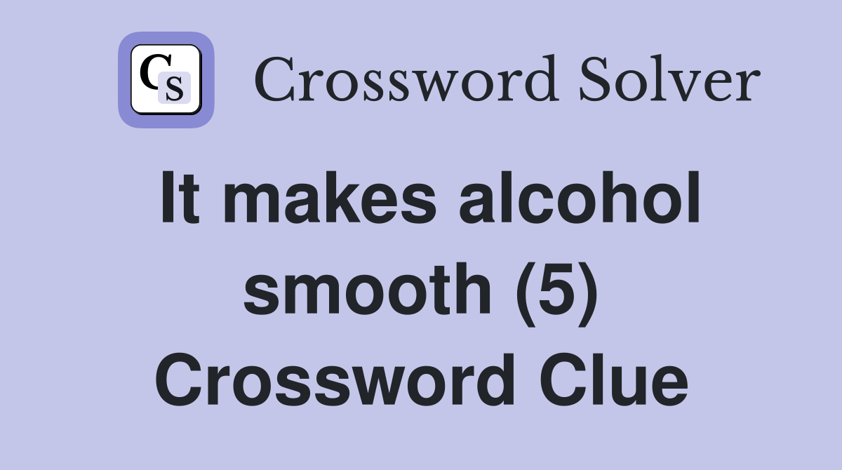It makes alcohol smooth (5) Crossword Clue