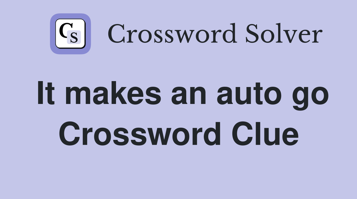 It makes an auto go Crossword Clue