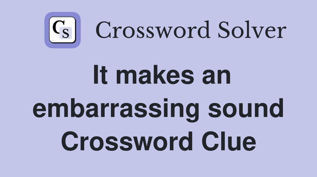It makes an embarrassing sound Crossword Clue
