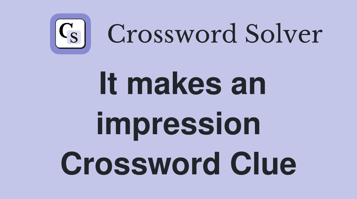 It makes an impression Crossword Clue