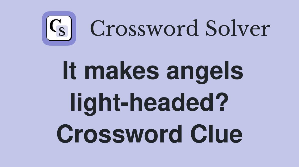 It makes angels light-headed? Crossword Clue