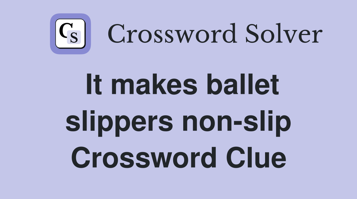 It makes ballet slippers non-slip Crossword Clue