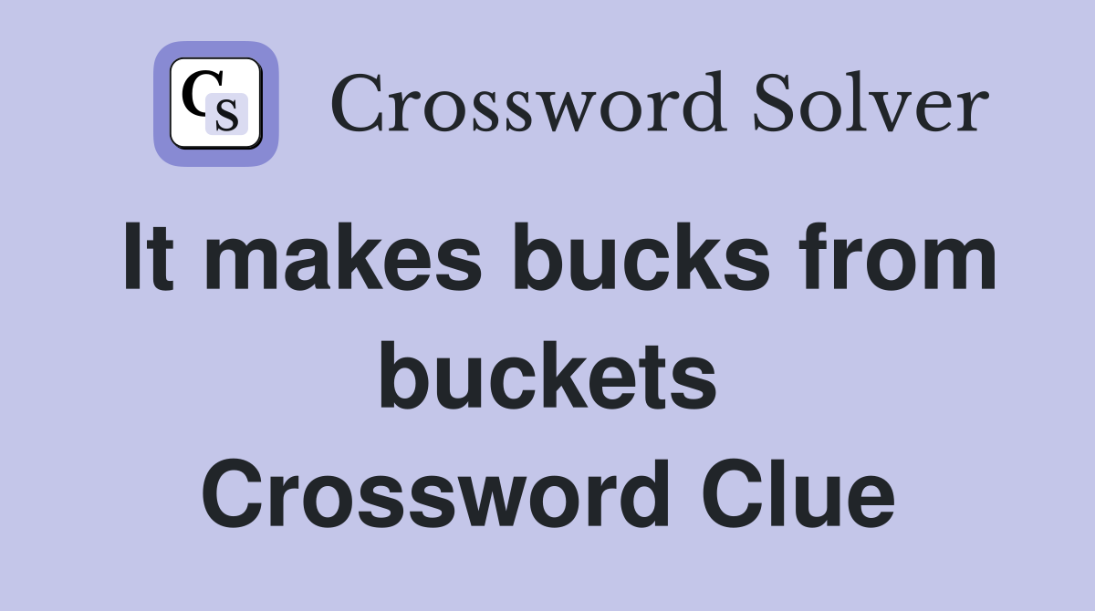 It makes bucks from buckets Crossword Clue