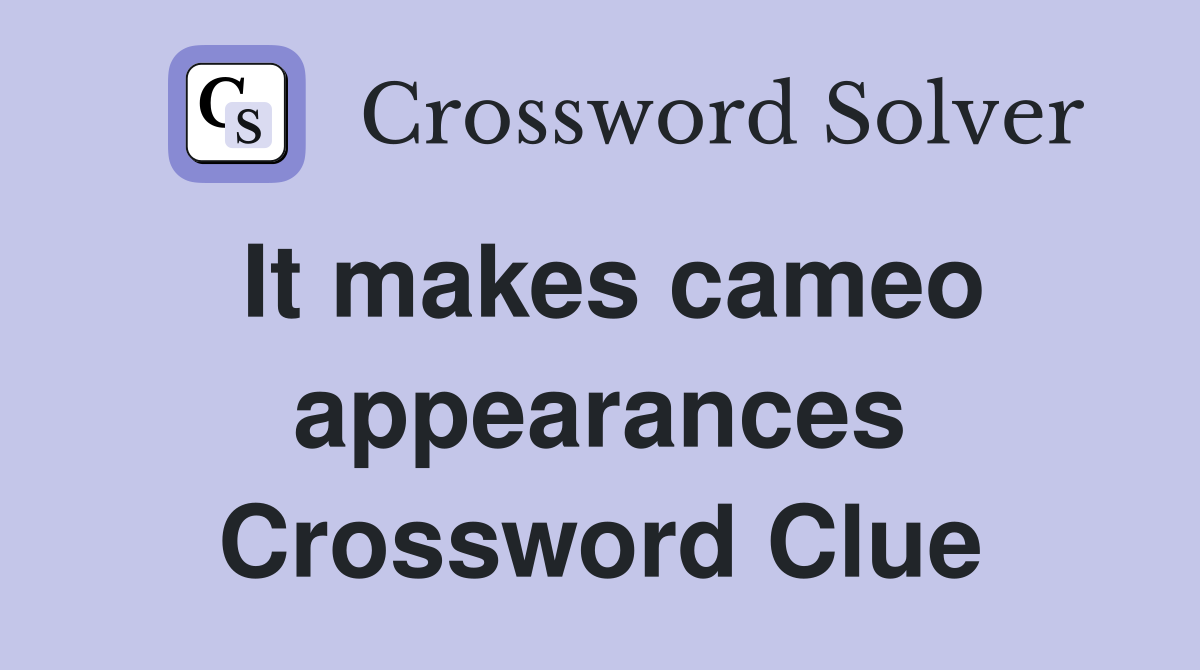 It makes cameo appearances Crossword Clue
