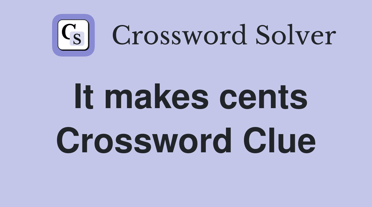It makes cents Crossword Clue