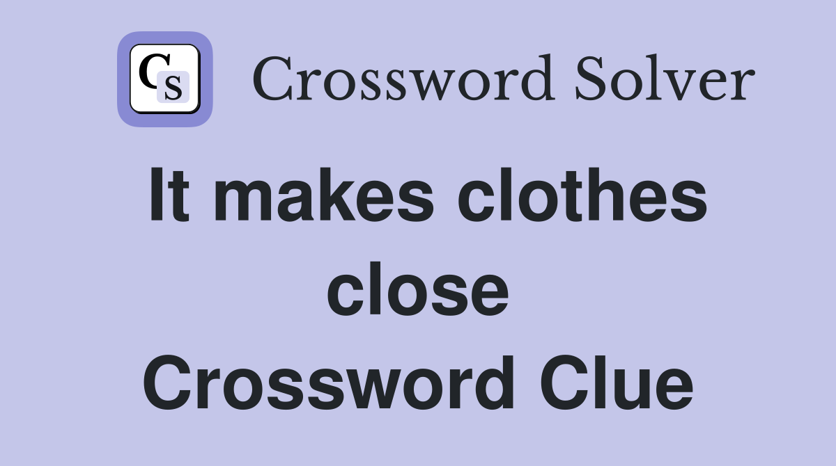 It makes clothes close Crossword Clue